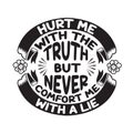 Love Quote and saying good for cricut. Hurt me with the truth but never comfort me with a lie