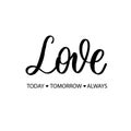 Love today tomorrow always. Hand Lettering inscription vector Royalty Free Stock Photo
