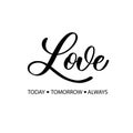 Love today tomorrow always. Hand Lettering inscription vector Royalty Free Stock Photo