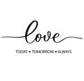 Love today tomorrow always. Hand Lettering inscription vector Royalty Free Stock Photo