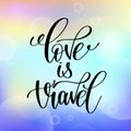 Love is travel handwritten lettering positive quote