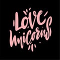 Love Unicorns hand drawn vector lettering. Modern brush calligraphy