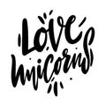 Love Unicorns hand drawn vector lettering. Modern brush calligraphy