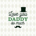 Love you Daddy so much greeting card cylinder and mustache on rhombus background. Vector illustration. All isolated and layered