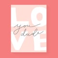 Love you, dude romantic card for boyfriend with handwritten lettering, handwritten motivation, modern greeting card for