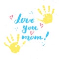 Love you, mom! Calligraphy handwritten lettering sign, Mother`s Day Hand drawn greeting card with baby hands paint stamp. Vector