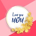 Love you Mom - Happy mother`s day greeting card Royalty Free Stock Photo