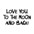 Love you to the moon and back. Cute hand drawn lettering in modern scandinavian style. Isolated on white. Vector stock Royalty Free Stock Photo