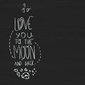 Love you to the moon and back. Hand drawn sketchy lettering design. Vector illustration on chalkboard. Royalty Free Stock Photo