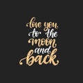 Love You To The Moon And Back, hand lettering. Calligraphy vector illustration on black background. Royalty Free Stock Photo