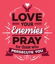 Love your enemies Pray for those who persecute you