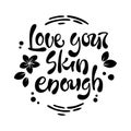 Love your skin enough - hand drawn lettering phrase. Beauty skincare, cosmetology facial treatment themed quote.