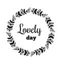 Lovely day text Flower wreath, Hand drawn laurel. Greeting card Design for invitations, quotes, blogs, posters Vector Royalty Free Stock Photo