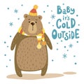 Lovely fat bear in hat and scarf and inscription Baby it`s cold outside. Vector illustration in a cartoon style.