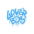 Lover boy - sprayed hand drawn word in urban graffiti style. Vector textured typographic illustration with leaks and