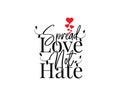 Spread love not hate, vector. Wording design, lettering isolated on white background. Wall decals, wall art, artwork