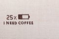 Low battery and I need coffee words from coffee beans, arranged middle left