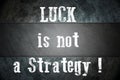 Luck Is Not A Strategy Concept