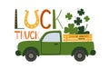 Luck Truck loaded with shamrocks for st. Patrick`s day. Quote. Retro cartoon pick-up truck with clover leaves