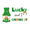 Lucky and I gnome it holiday quote with Gnomes. Creative design for St. Patrick`s Day. Stock vector illustration isolated on whit