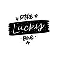 The Lucky One. Hand drawn motivation lettering phrase. Black ink. Vector illustration. Isolated on white background Royalty Free Stock Photo