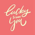 Lucky to have you. Hand drawn vector phrase lettering. Isolated on pink background. Royalty Free Stock Photo