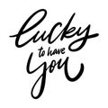 Lucky to have you. Hand drawn vector phrase lettering. Isolated on white background Royalty Free Stock Photo