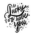 Lucky to have you. Motivation calligraphy phrase. Black ink lettering. Hand drawn vector illustration Royalty Free Stock Photo