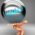 Lunacy as a burden and weight on shoulders - symbolized by word Lunacy on a steel ball to show negative aspect of Lunacy, 3d Royalty Free Stock Photo