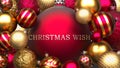Luxury, golden and red Christmas ornament balls with a phrase Christmas wish to show the symbolize warmth and importance of