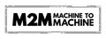 M2M - Machine to Machine is direct communication between devices using any communications channel, including wired and wireless, Royalty Free Stock Photo