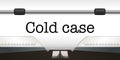 The words cold case written on a typewriter.