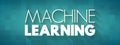 Machine Learning - study of computer algorithms that can improve automatically through experience and by the use of data, text Royalty Free Stock Photo