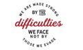 We are made strong by the difficulties we face not by those we evade Royalty Free Stock Photo