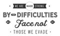 We are made strong by the difficulties we face not by those we evade Royalty Free Stock Photo