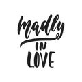 Madly in love - hand drawn wedding romantic lettering phrase isolated on the white background. Fun brush ink vector