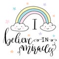 Magic hand drawn illustration- cute rainbow and lettering text I believe in miracles