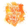 Magic is something you make. Hand drawn typography poster.