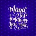 Magic is something you make - hand lettering positive quote