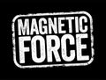 Magnetic Force - attraction or repulsion that arises between electrically charged particles because of their motion, text stamp Royalty Free Stock Photo