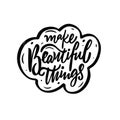 Make beautiful things phrase. Hand drawn black color lettering.