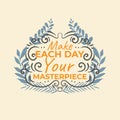 Make Each day your masterpiece