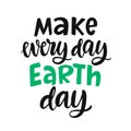 Make every day Earth day poster. Vector hand lettering