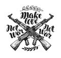 Make love not war, label. Crossed assault riffle associated barbed wire. Lettering, calligraphy vector illustration