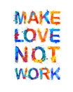 Make love not work. Splash paint