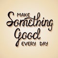 Make something good every day