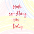 Make something new today. Handwritten lettering