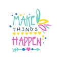 Make things happen positive slogan, hand written lettering motivational quote colorful vector Illustration