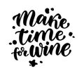 MAKE TIME FOR WINE. Motivation quote. Calligraphy black text about time for wine. Vector illustration
