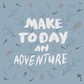 Make today an adventure motivational handwritten quote with brush